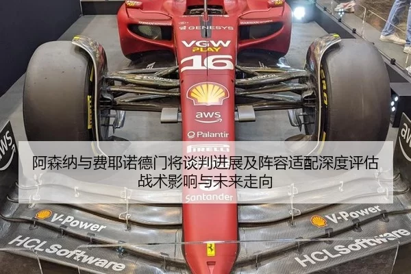 阿森纳与费耶诺德门将谈判进展及阵容适配深度评估战术影响与未来走向