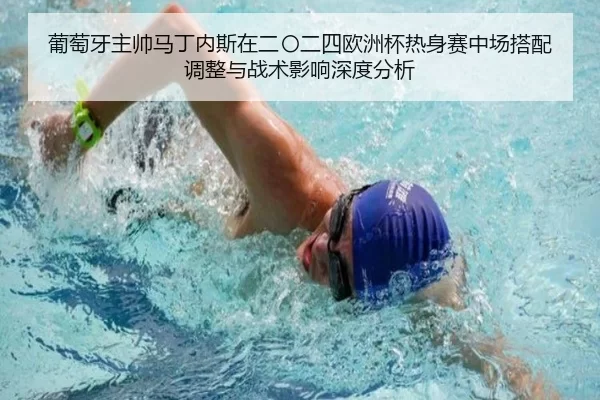 葡萄牙主帅马丁内斯在二〇二四欧洲杯热身赛中场搭配调整与战术影响深度分析